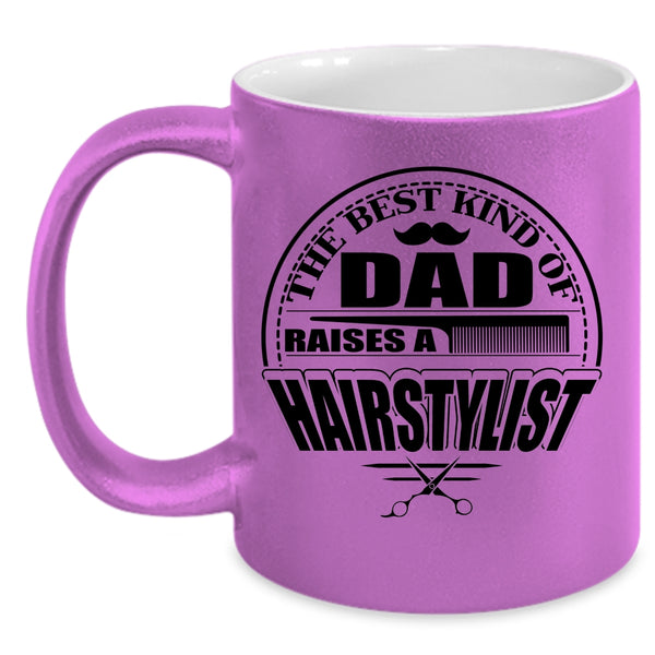 Funny Papa Coffee Mug, The Best Kind Of Dad Raises A Hairstylist Accent Mug