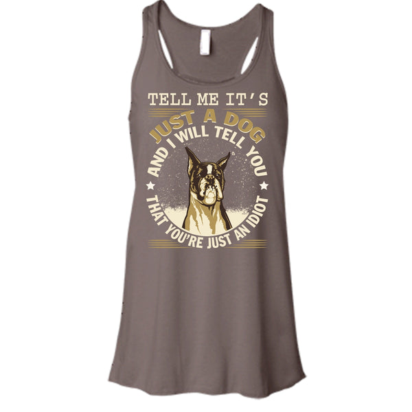 Tell MeIt's Just A Dog T Shirt, You're Just An Idiot Tank Top