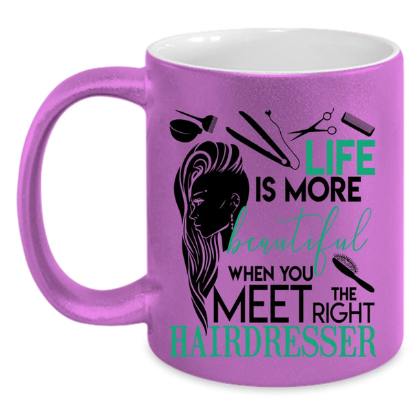 The Right Hairdresser Coffee Mug, Life Is More Beautiful Accent Mug