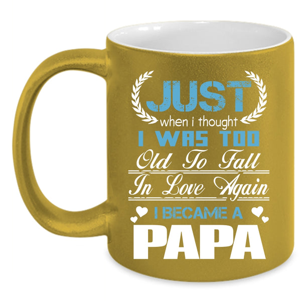 I Was Too Old To Fall In Love Again Coffee Mug, I Became A Papa Coffee Cup