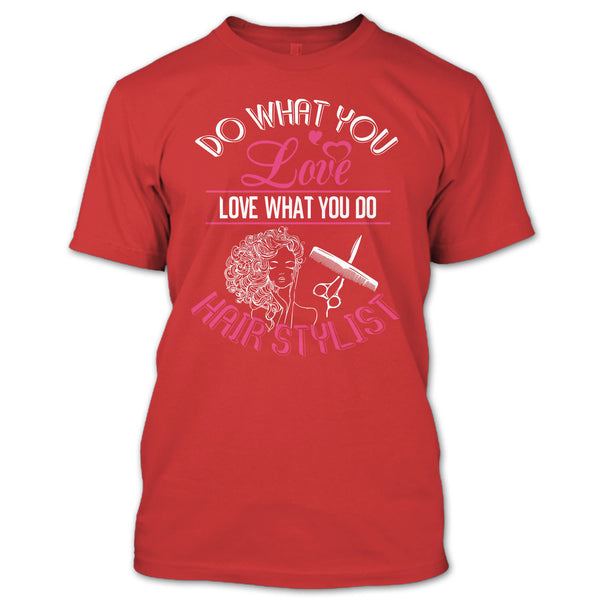 Do What You Love T Shirt, Love What You Do Hairstylist T Shirt