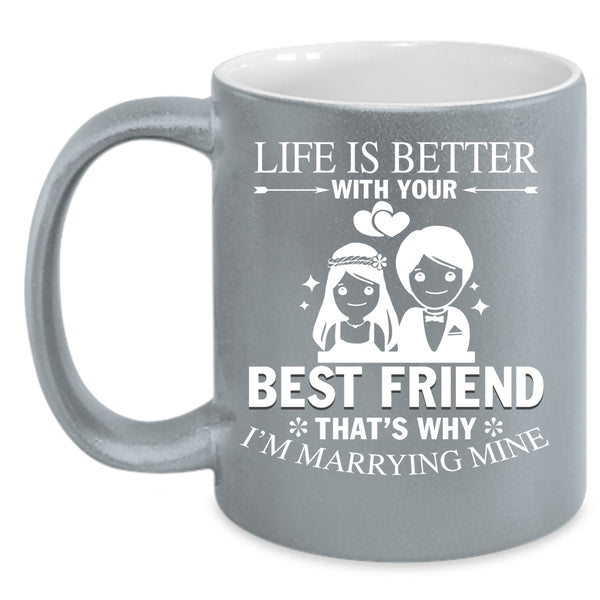 Life Is Better With Your Best Friend Coffee Mug, I'm Marrying Mine Coffee Cup