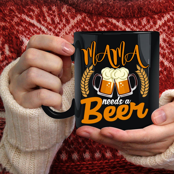Mama Needs A Beer Coffee Mug, Funny Gift For Mama Coffee Cup