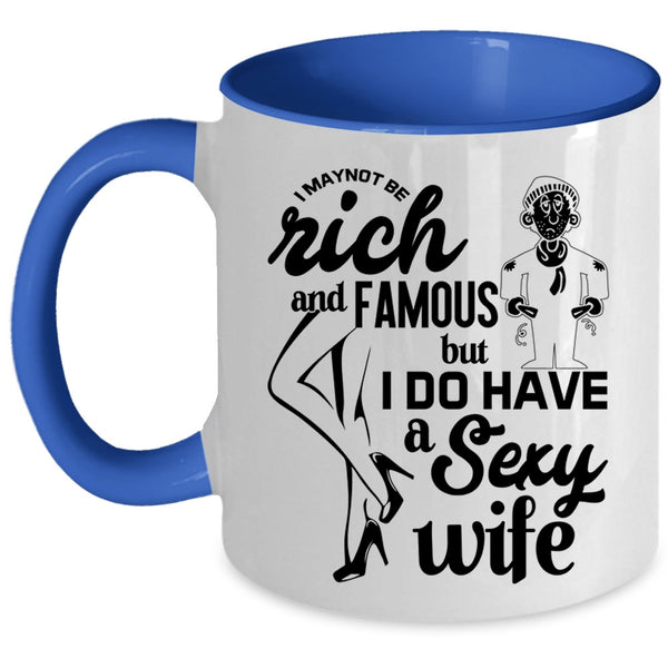 I Do Have A Wife Coffee Mug, I May Not Be Rich And Famous Accent Mug