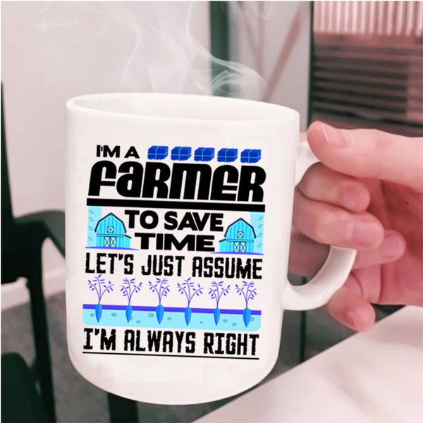 I'm Always Right Coffee Mug, I'm A Farmer To Save Time Cup