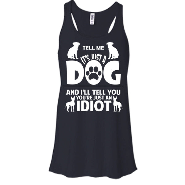 Tell Me It's Just A Dog Shirt, I'll Tell You You're Just An Idiot Shirt