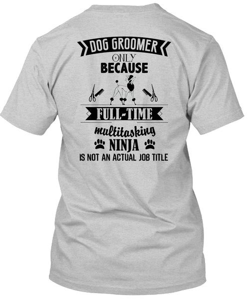 Dog Groomer Only Because Full-Time Multitasking T Shirt, Being A Dog Groomer T Shirt