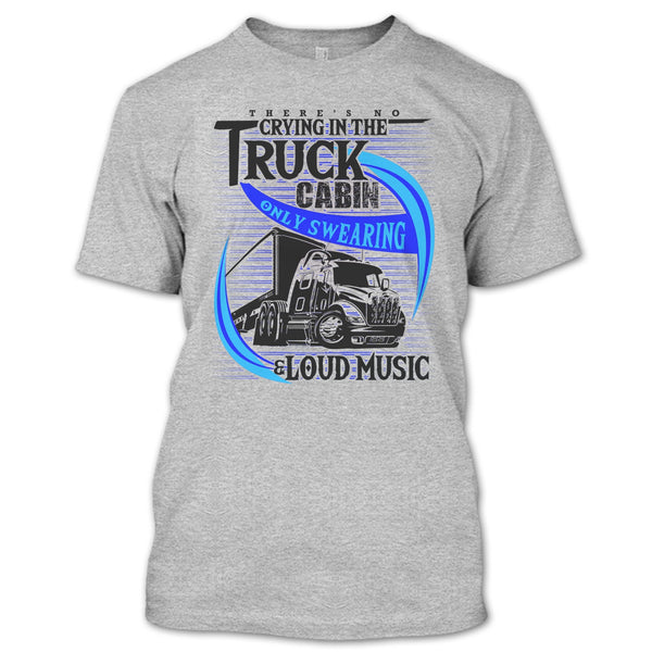 There's No Cry In The Truck Cabin T Shirt, Truck Driver T Shirt