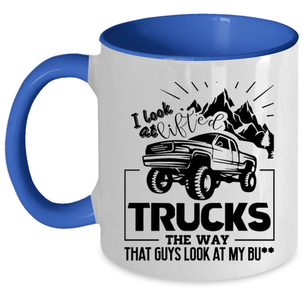 Cool Trucker Coffee Mug, I Look At Lifted Trucks Accent Mug