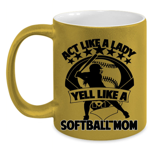 Cool Lady Coffee Mug, Act Like A Lady Yell Like A Softball Mom Accent Mug