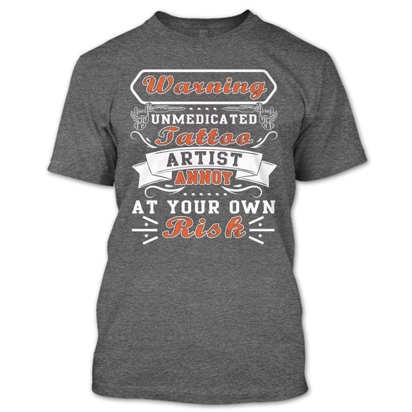 Unmedicated Tattoo Artist T Shirt, Annoy At Your Own Risk T Shirt
