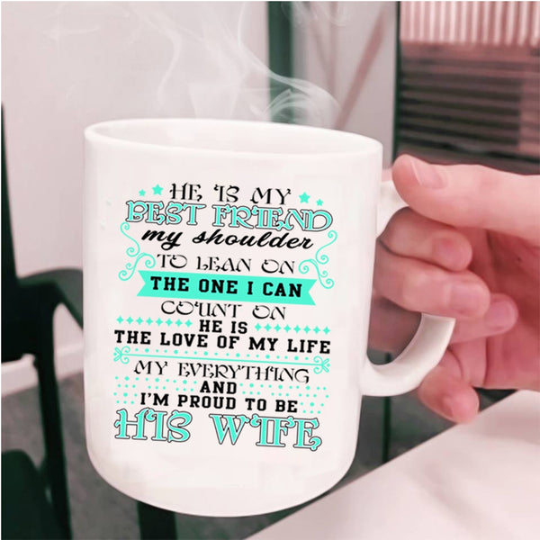 I'm Proud To Be His Wife Coffee Mug, He Is My Best Friend Cup