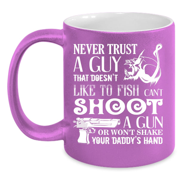 Never Trust A Guy Coffee Mug, That Doesn't Like To Fish Coffee Cup