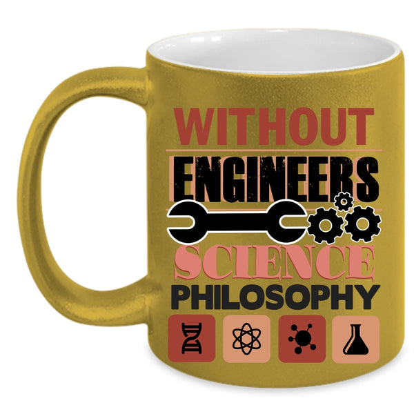 Science Philosophy Coffee Mug, Without Engineers Accent Mug
