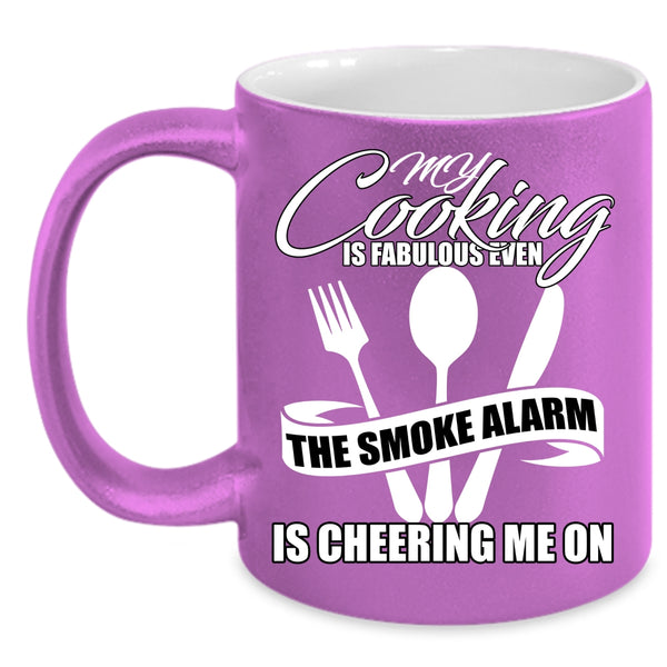 My Cooking Is Fabulous Even Coffee Mug, The Smoke Alarm Is Cheering Me On Coffee Cup