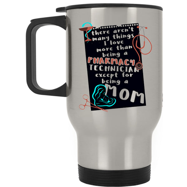 Being A Mom Travel Mug, I Love Being A Pharmacy Technician Mug