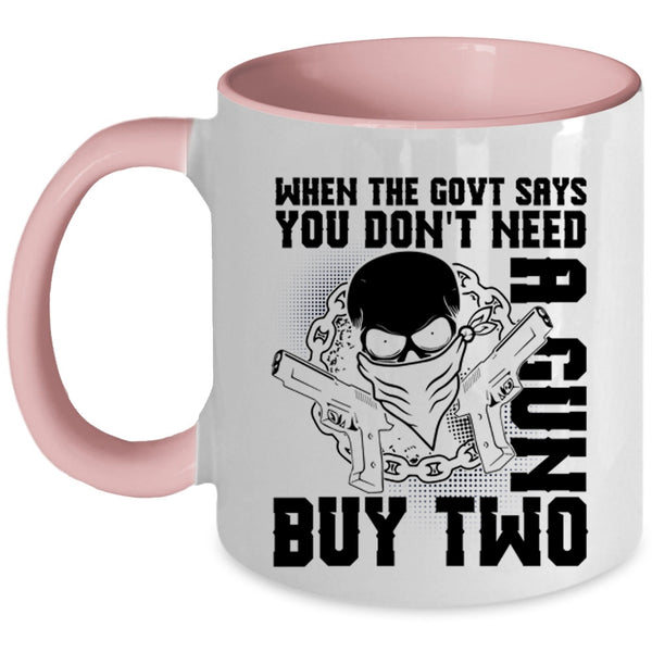 Cool Coffee Mug, When The Govt Says You Don't Need A Gun Accent Mug