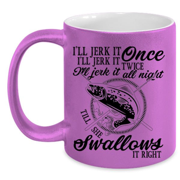 Fishing Coffee Mug, I'll Jerk It Once I'll Jerk It Twice Accent Mug