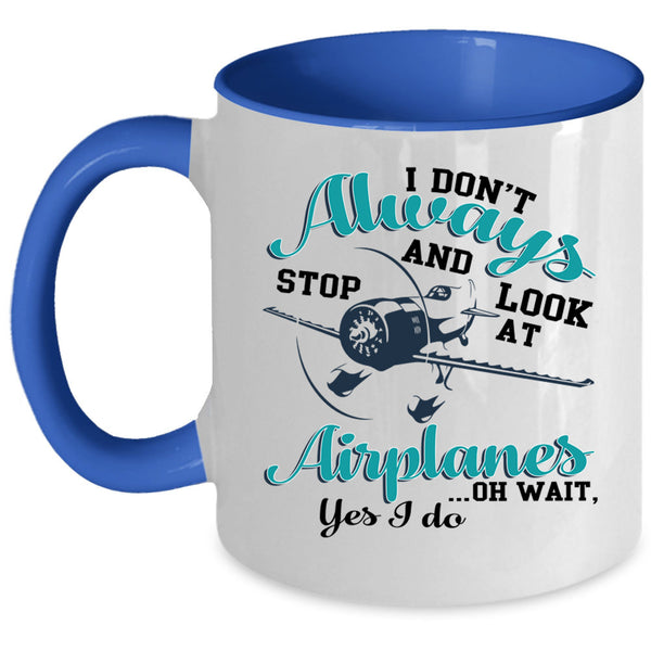 Cool Coffee Mug, I Don't Always Stop And Look At Airplanes Accent Mug