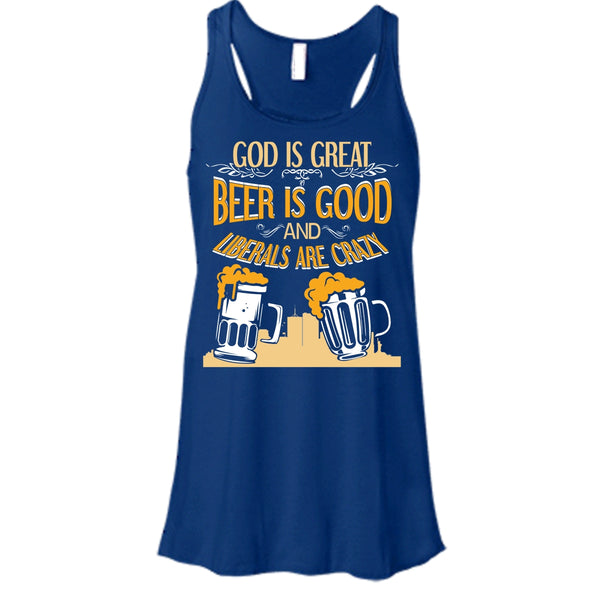 God Is Great T Shirt, Beer Is Good Liberals Are Crazy Tank Top