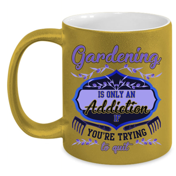 You're Trying To Quit Coffee Mug, Gardening Is Only An Addiction Accent Mug