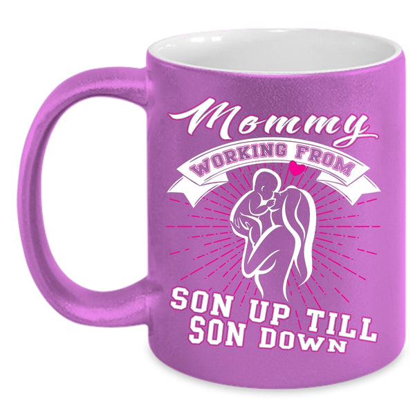 Mommy Working From Son Up Till Son Down Coffee Mug, Cute Coffee Cup