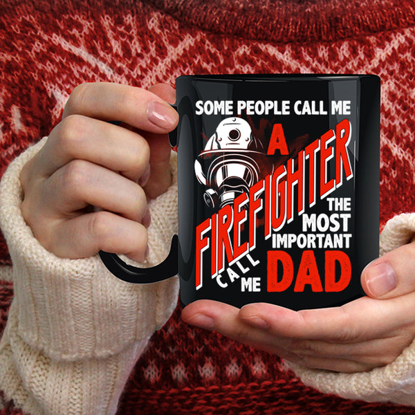 Call Me A Firefighter Coffee Mug, The Most Important Call Me Dad Coffee Cup