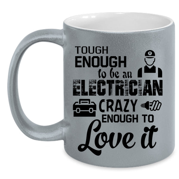 Crazy Enough To Love It Coffee Mug, Tough Enough To Be An Electrician Accent Mug
