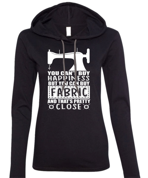 You Can Buy Fabric T Shirt, You Can't Buy Happiness T Shirt (Anvil Ladies Ringspun Hooded)