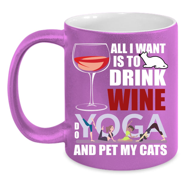 All I Want Is To Drink Wine Coffee Mug, Do Yoga And Pet My Cats Coffee Cup