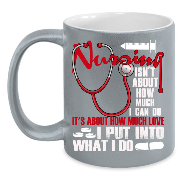 Nursing Isn't About How Much I Can Do Coffee Mug, Funny Coffee Cup