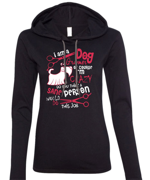 I Am A Dog Groomer T Shirt, I'm Crazy T Shirt (Anvil Ladies Ringspun Hooded)
