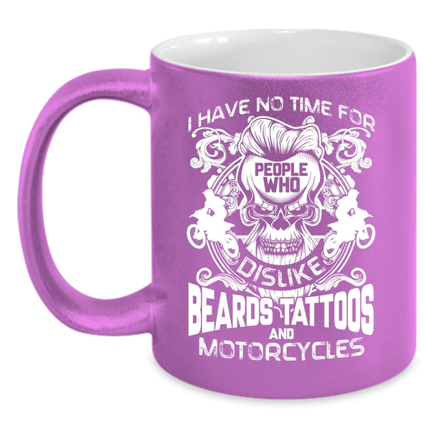 I Have No Time For People Coffee Mug, Who Dislike Beards Tattoos And Motorcycles Coffee Cup