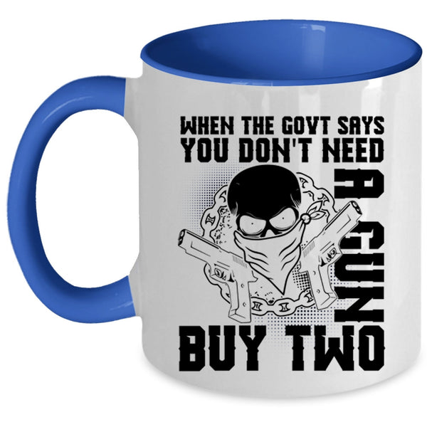 Cool Coffee Mug, When The Govt Says You Don't Need A Gun Accent Mug