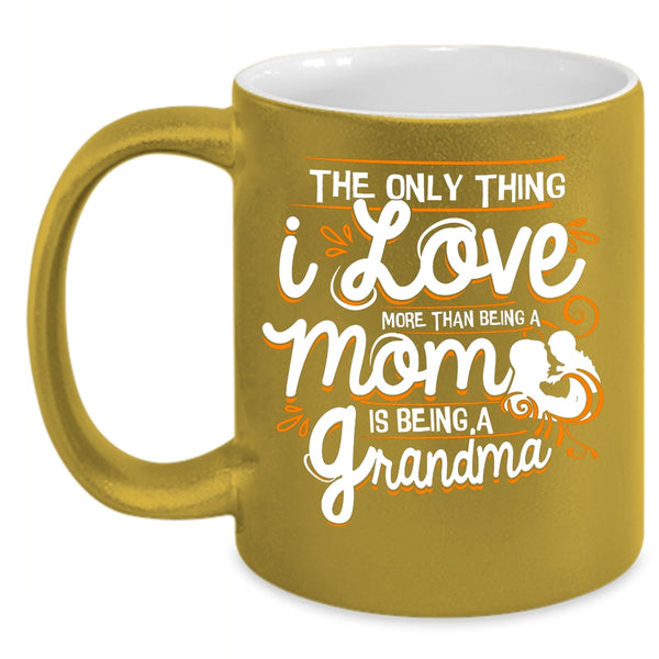 I Love More Than Being A Mom Coffee Mug, Being A Grandma Coffee Cup