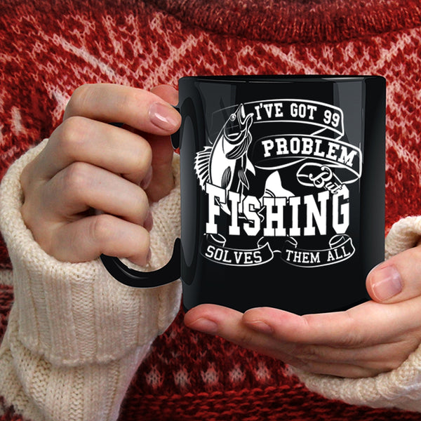 I'VE Got 99 Problem Coffee Mug, Fishing Solves Them All Coffee Cup