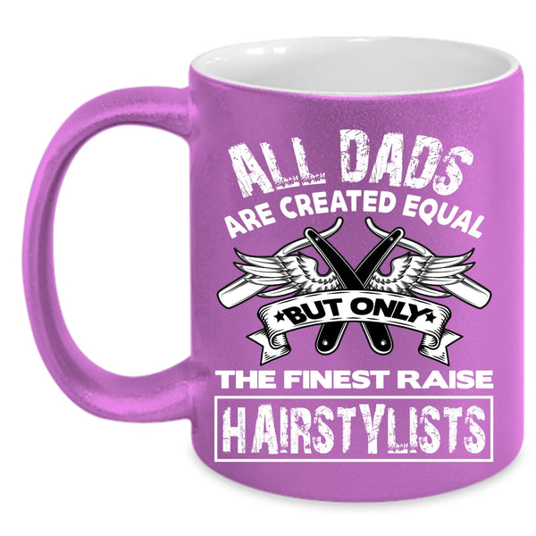 Only The Finest Dads Raise Hairstylists Coffee Mug, Awesome Dad Coffee Cup