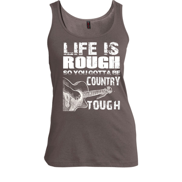 Life Is Rough T Shirt, You Gotta Be Country Tough T Shirt, Cool T Shirt