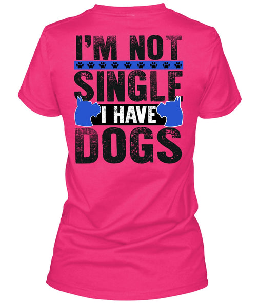 I'm Not Single I Have Dogs T Shirt, I Love My Dog T Shirt