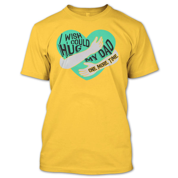 I Wish I Could Hug My Dad T Shirt, I Missing My Dad T Shirt