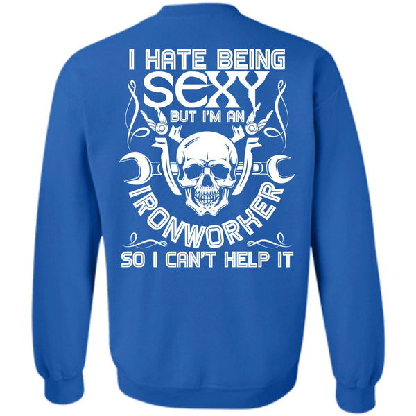 I Can't Help It T Shirt, I Love Ironworker Sweatshirt