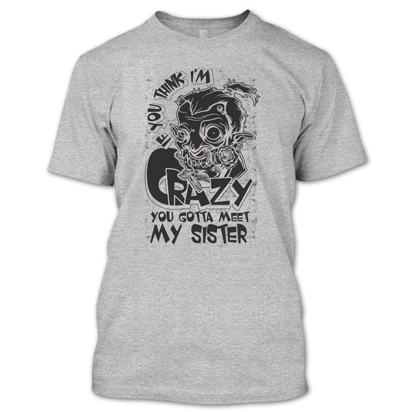 If You Think I'm Crazy T Shirt, Coolest Sister T Shirt