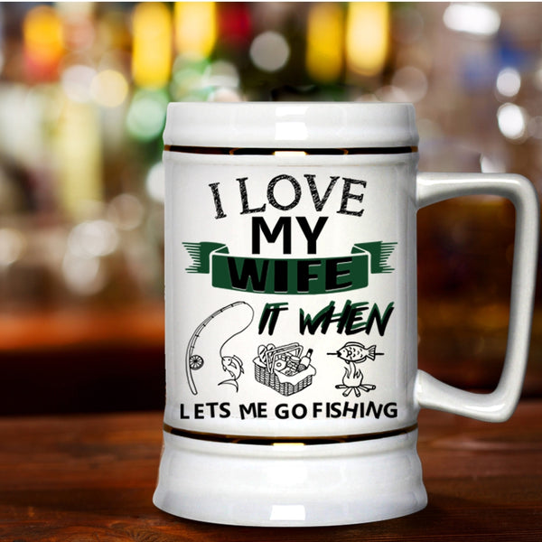 When Lets Me Go Fishing Beer Stein 22oz, I Love My Wife Beer Mug