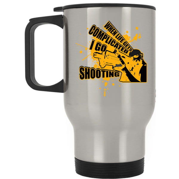 Go Shooting Travel Mug, When Life Gets Complicated I Go Shooting Mug