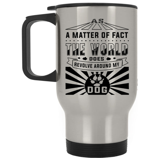 Cute Dogs Travel Mug, The World Revolves Around My Dog Mug