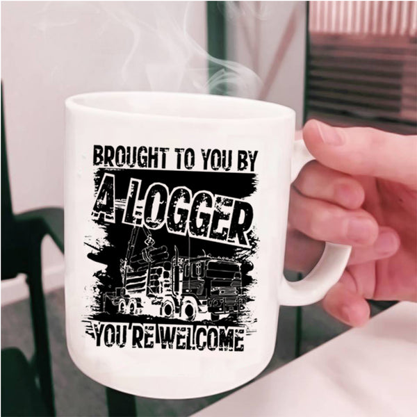 Cool Logger Coffee Mug, Brought To You By A Logger Cup