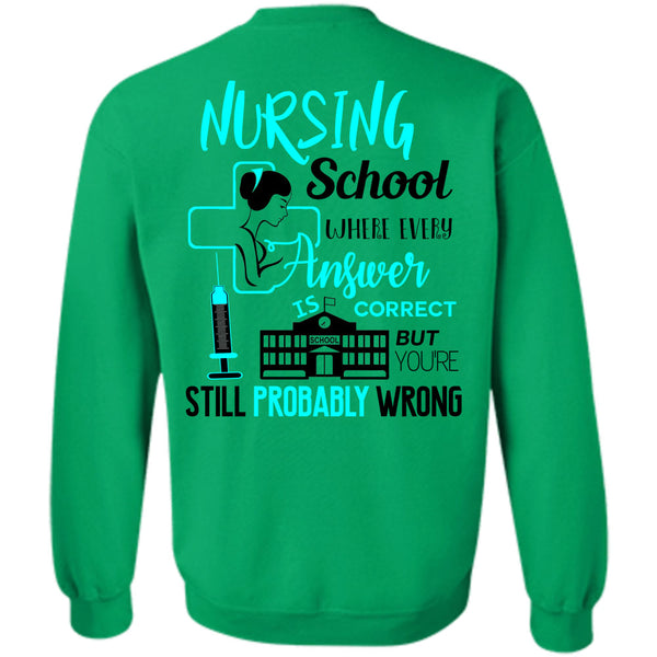 Being A Nurse T Shirt, Nursing Schools Where Every Answer Is Correct Sweatshirt