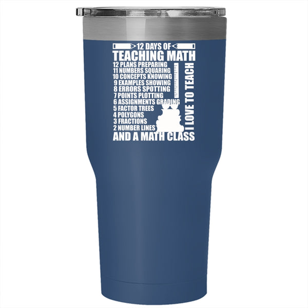 12 Days Of Teaching Math Tumbler 30 oz Stainless Steel, I Love To Teach And A Math Class Travel Mug