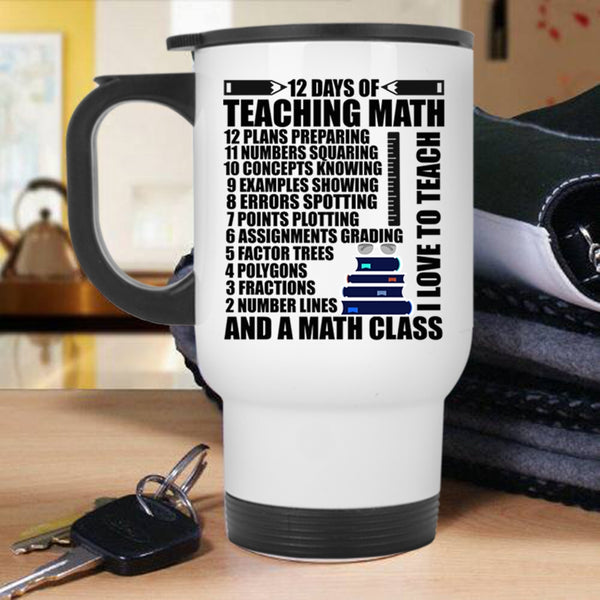 I Love To Teach And A Math Class Travel Mug, 12 Days Of Teaching Math Mug
