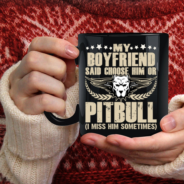 My Boyfriend Said Choose Him Ot Pitbull Coffee Mug, Funny Coffee Cup